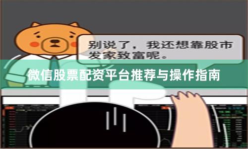 微信股票配资平台推荐与操作指南
